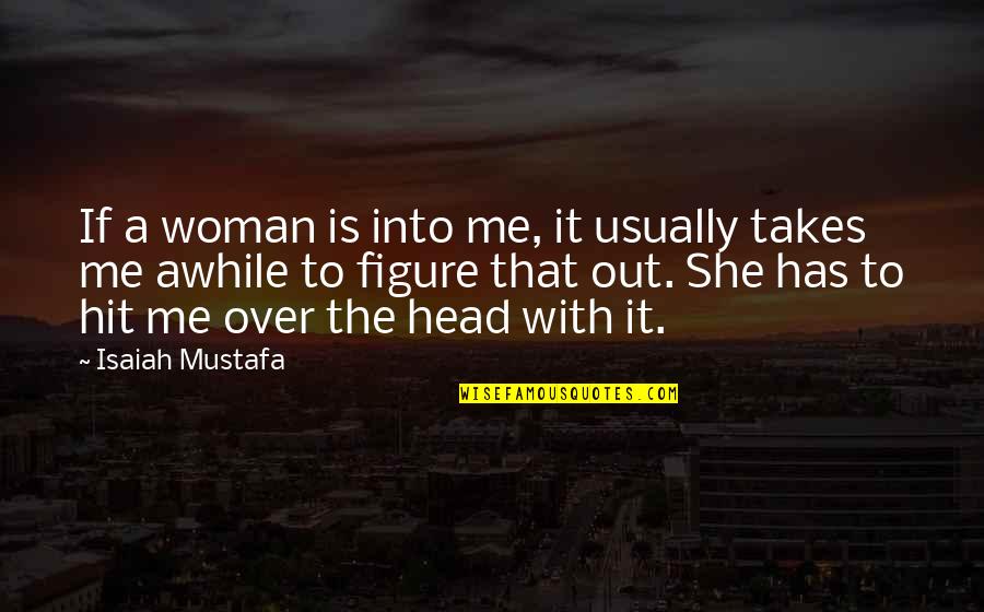Eristoff Red Quotes By Isaiah Mustafa: If a woman is into me, it usually Eristoff Red Quotes By Isaiah Mustafa: If a woman is into me, it usually