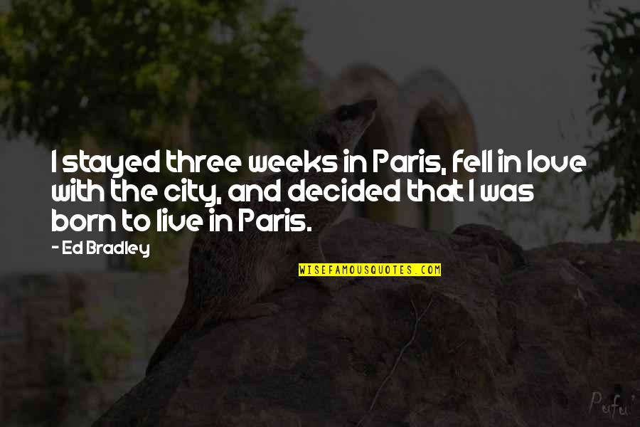 Eritem Quotes By Ed Bradley: I stayed three weeks in Paris, fell in Eritem Quotes By Ed Bradley: I stayed three weeks in Paris, fell in