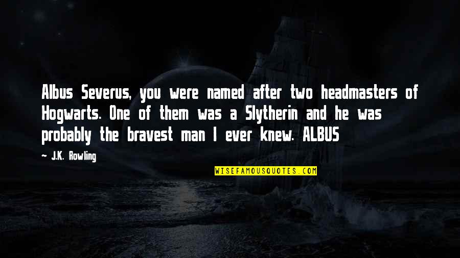 Eritem Quotes By J.K. Rowling: Albus Severus, you were named after two headmasters Eritem Quotes By J.K. Rowling: Albus Severus, you were named after two headmasters