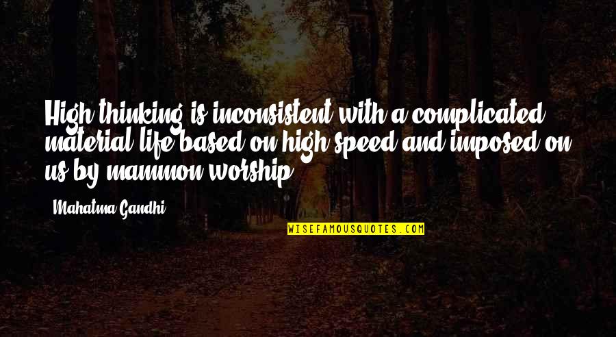 Eritorbato Quotes By Mahatma Gandhi: High thinking is inconsistent with a complicated material