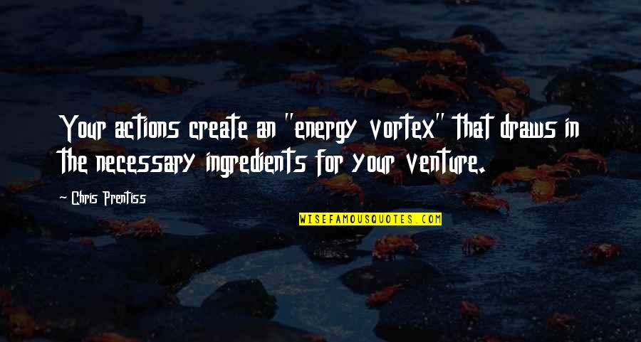 Eriugena Quotes By Chris Prentiss: Your actions create an "energy vortex" that draws