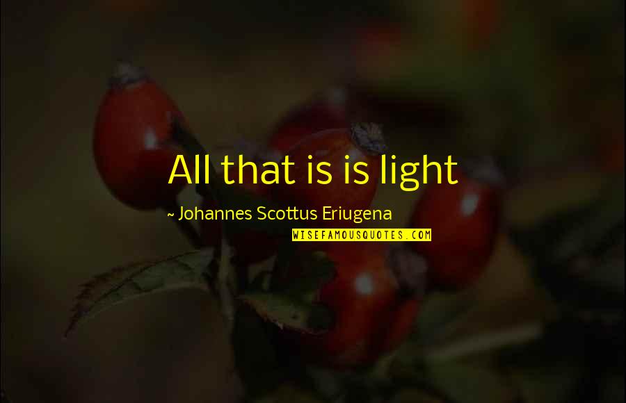 Eriugena Quotes By Johannes Scottus Eriugena: All that is is light