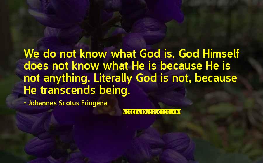 Eriugena Quotes By Johannes Scotus Eriugena: We do not know what God is. God
