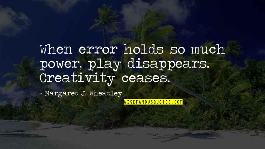Erixon Customer Quotes By Margaret J. Wheatley: When error holds so much power, play disappears. Erixon Customer Quotes By Margaret J. Wheatley: When error holds so much power, play disappears.