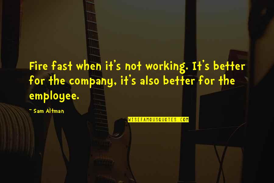 Eriya Nagahori Quotes By Sam Altman: Fire fast when it's not working. It's better Eriya Nagahori Quotes By Sam Altman: Fire fast when it's not working. It's better