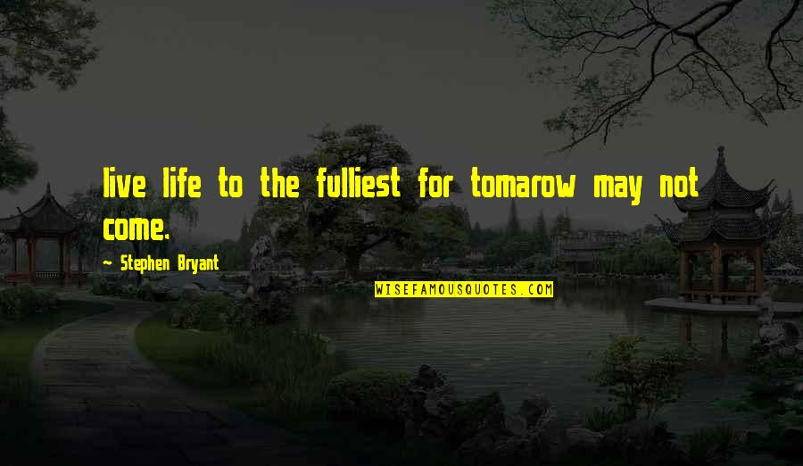 Eriyen Dondurmalar Quotes By Stephen Bryant: live life to the fulliest for tomarow may Eriyen Dondurmalar Quotes By Stephen Bryant: live life to the fulliest for tomarow may