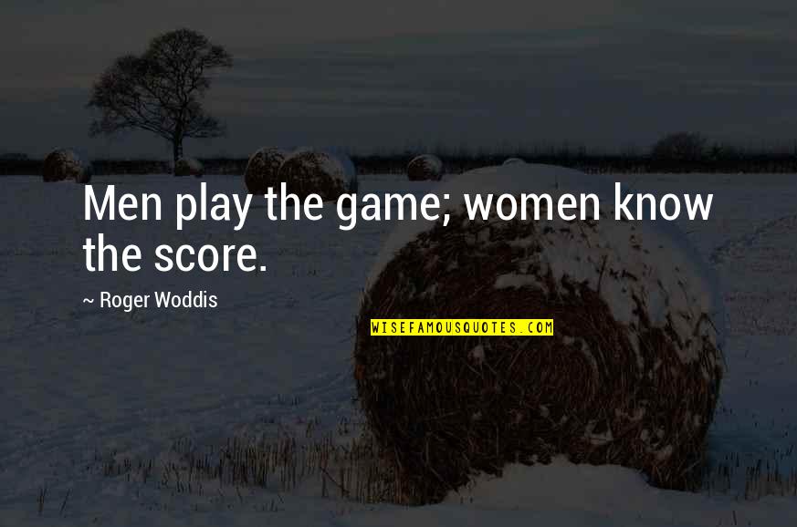 Eriyene Quotes By Roger Woddis: Men play the game; women know the score. Eriyene Quotes By Roger Woddis: Men play the game; women know the score.