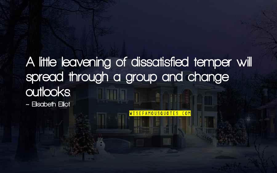 Erizada Significado Quotes By Elisabeth Elliot: A little leavening of dissatisfied temper will spread Erizada Significado Quotes By Elisabeth Elliot: A little leavening of dissatisfied temper will spread