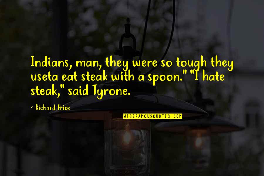 Erizada Significado Quotes By Richard Price: Indians, man, they were so tough they useta Erizada Significado Quotes By Richard Price: Indians, man, they were so tough they useta