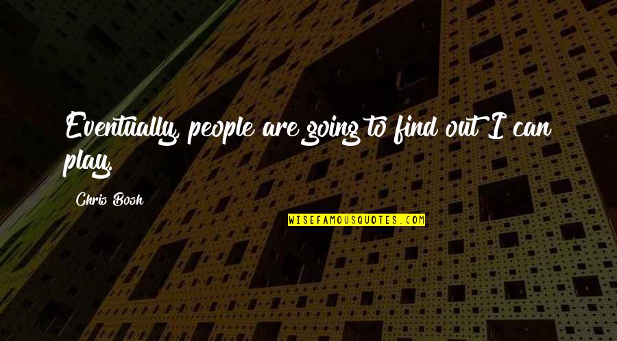 Erizadas Quotes By Chris Bosh: Eventually, people are going to find out I Erizadas Quotes By Chris Bosh: Eventually, people are going to find out I