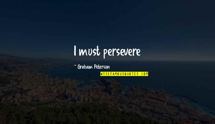 Erizan Nyc Quotes By Graham Peterson: I must persevere Erizan Nyc Quotes By Graham Peterson: I must persevere