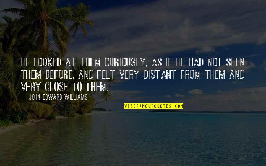 Erizan Nyc Quotes By John Edward Williams: He looked at them curiously, as if he Erizan Nyc Quotes By John Edward Williams: He looked at them curiously, as if he