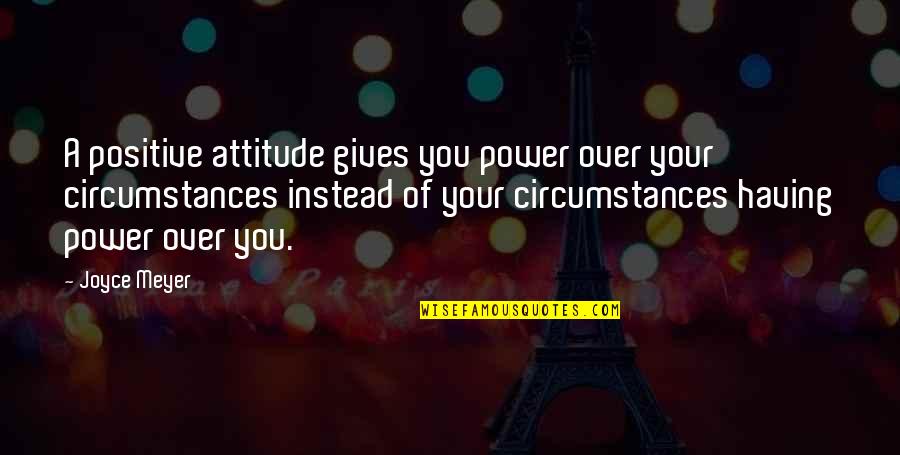 Erize Quotes By Joyce Meyer: A positive attitude gives you power over your Erize Quotes By Joyce Meyer: A positive attitude gives you power over your