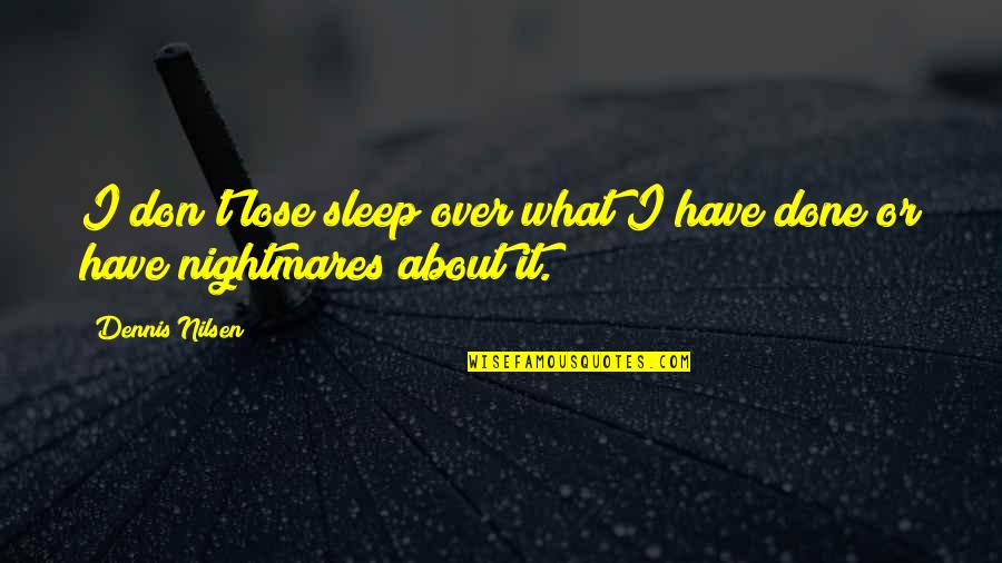 Erizo Africano Quotes By Dennis Nilsen: I don't lose sleep over what I have