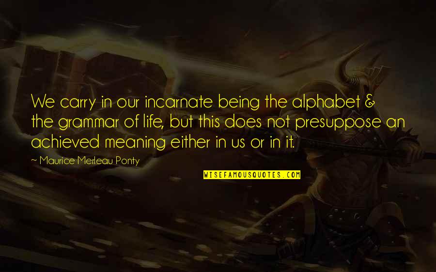 Erizo Africano Quotes By Maurice Merleau Ponty: We carry in our incarnate being the alphabet