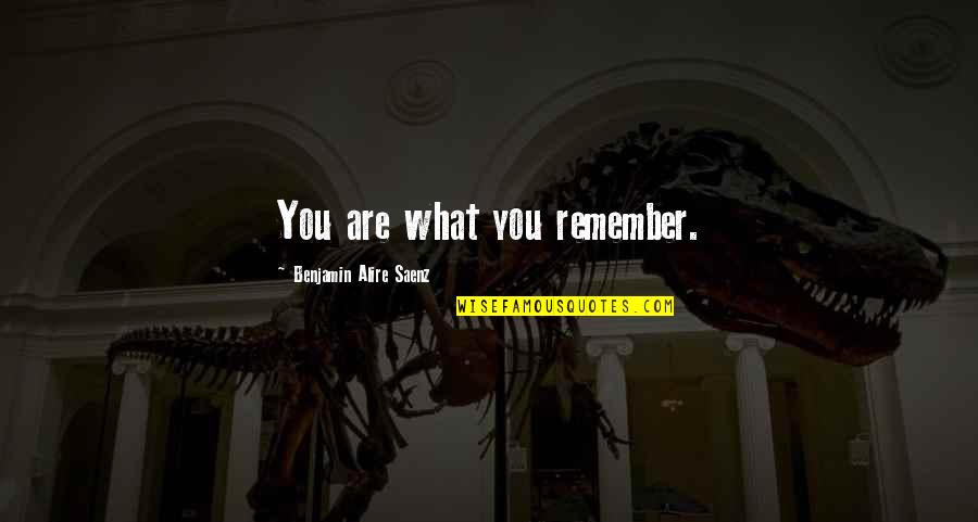 Erizo Animado Quotes By Benjamin Alire Saenz: You are what you remember. Erizo Animado Quotes By Benjamin Alire Saenz: You are what you remember.