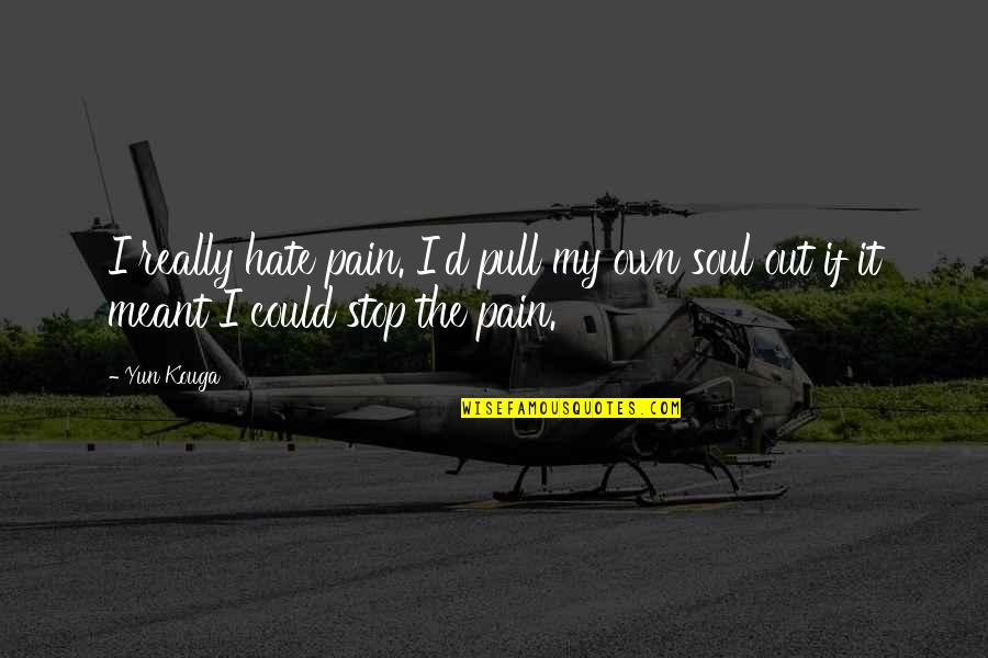 Erja Honkanen Quotes By Yun Kouga: I really hate pain. I'd pull my own