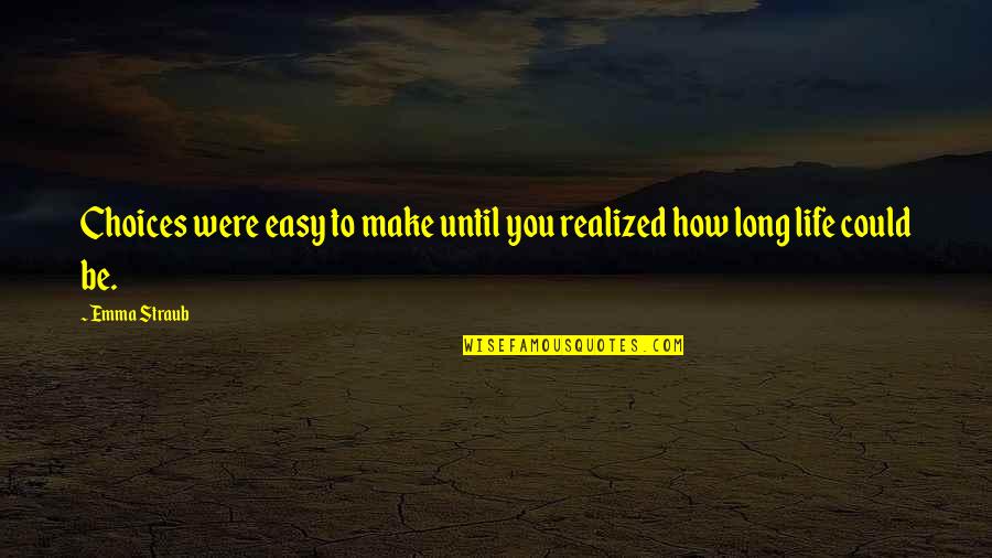 Erjames Quotes By Emma Straub: Choices were easy to make until you realized