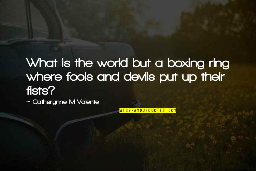 Erk Russell Gsu Quotes By Catherynne M Valente: What is the world but a boxing ring