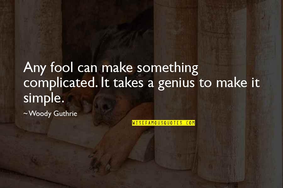 Erk Russell Uga Quotes By Woody Guthrie: Any fool can make something complicated. It takes