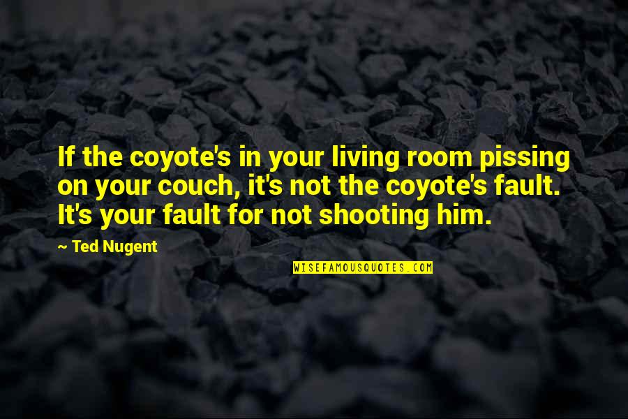 Erkeklerde Abdest Quotes By Ted Nugent: If the coyote's in your living room pissing Erkeklerde Abdest Quotes By Ted Nugent: If the coyote's in your living room pissing