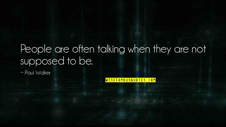 Erkeklerde Ergenlik Quotes By Paul Walker: People are often talking when they are not
