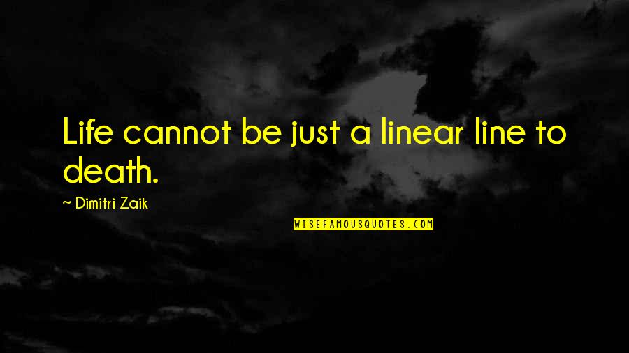 Erkeklere Hediye Quotes By Dimitri Zaik: Life cannot be just a linear line to Erkeklere Hediye Quotes By Dimitri Zaik: Life cannot be just a linear line to