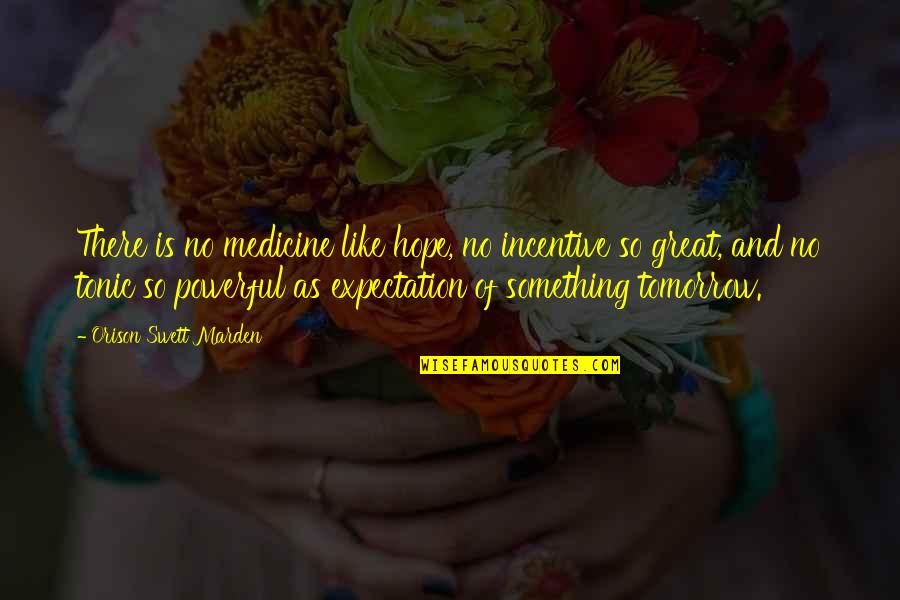 Erkeklere Iltifat Quotes By Orison Swett Marden: There is no medicine like hope, no incentive Erkeklere Iltifat Quotes By Orison Swett Marden: There is no medicine like hope, no incentive
