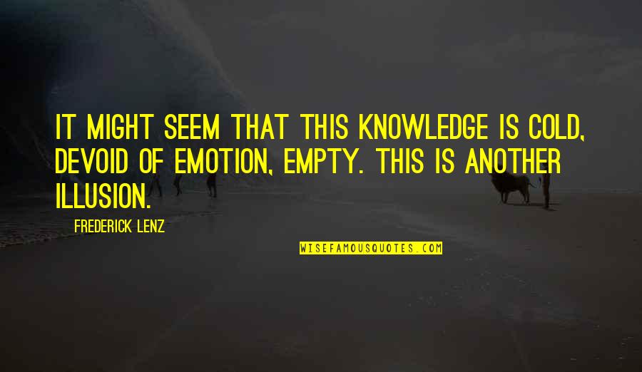 Erkeklere Ne Quotes By Frederick Lenz: It might seem that this knowledge is cold,