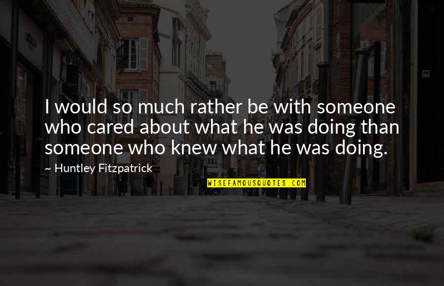 Erkeklere Ne Quotes By Huntley Fitzpatrick: I would so much rather be with someone