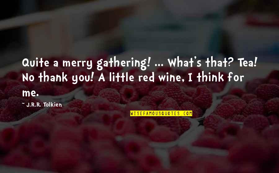 Erkekleri Etkileyecek Quotes By J.R.R. Tolkien: Quite a merry gathering! ... What's that? Tea! Erkekleri Etkileyecek Quotes By J.R.R. Tolkien: Quite a merry gathering! ... What's that? Tea!