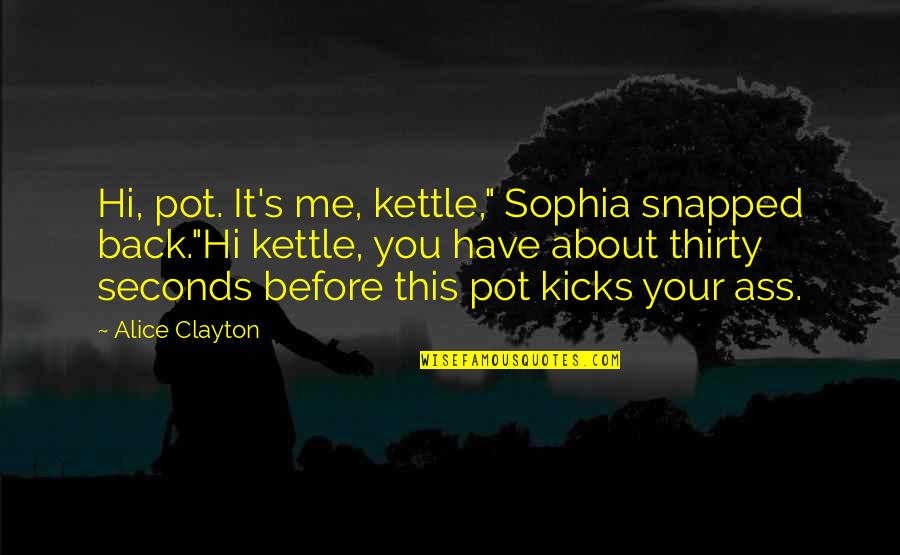 Erkeklik Hormonu Quotes By Alice Clayton: Hi, pot. It's me, kettle," Sophia snapped back."Hi