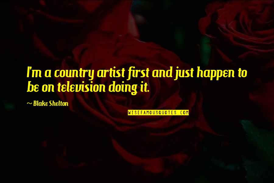 Erkenntnisse Quotes By Blake Shelton: I'm a country artist first and just happen