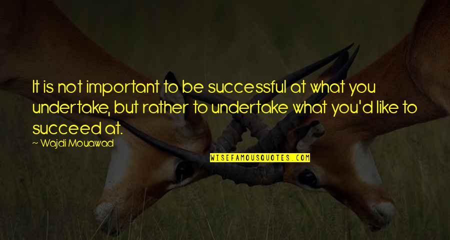 Erkensi Quotes By Wajdi Mouawad: It is not important to be successful at