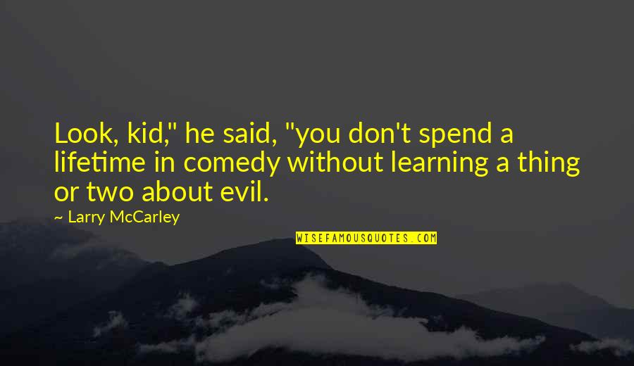 Erketa Quotes By Larry McCarley: Look, kid," he said, "you don't spend a