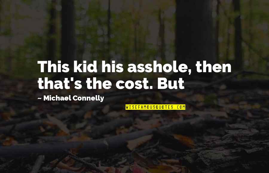 Erketa Quotes By Michael Connelly: This kid his asshole, then that's the cost.