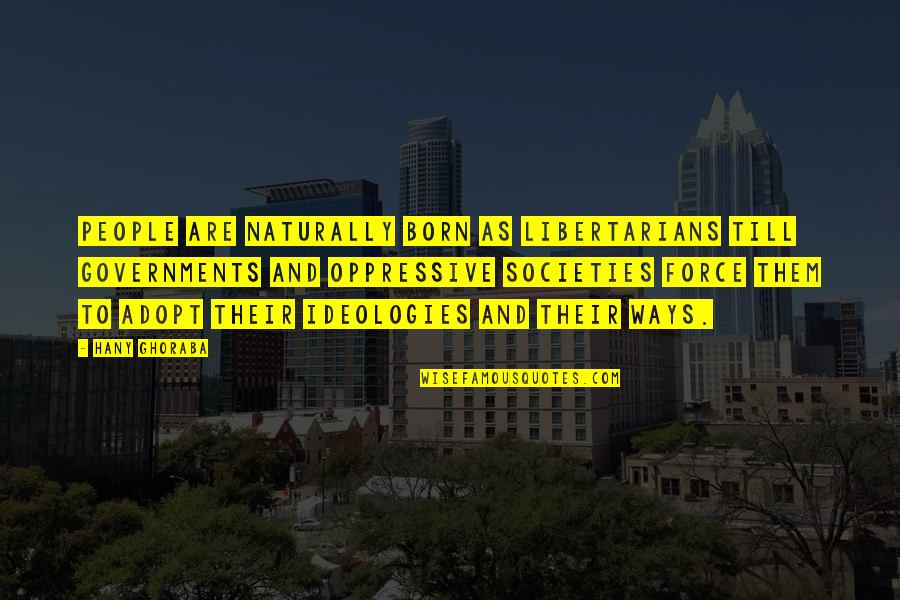 Erkinger Quotes By Hany Ghoraba: People are naturally born as Libertarians till governments Erkinger Quotes By Hany Ghoraba: People are naturally born as Libertarians till governments