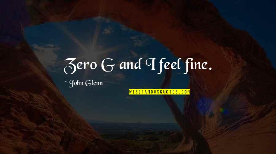 Erkinger Quotes By John Glenn: Zero G and I feel fine. Erkinger Quotes By John Glenn: Zero G and I feel fine.
