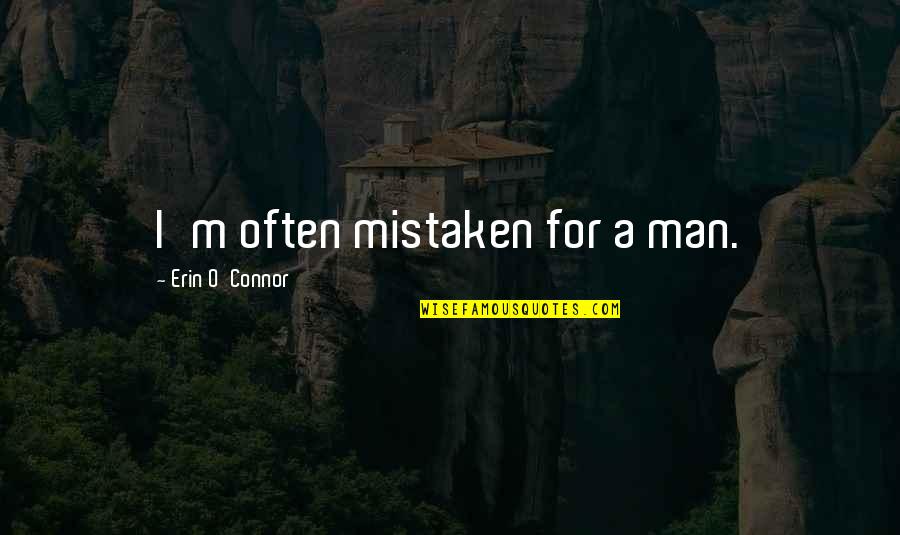 Erkki Melartin Quotes By Erin O'Connor: I'm often mistaken for a man. Erkki Melartin Quotes By Erin O'Connor: I'm often mistaken for a man.