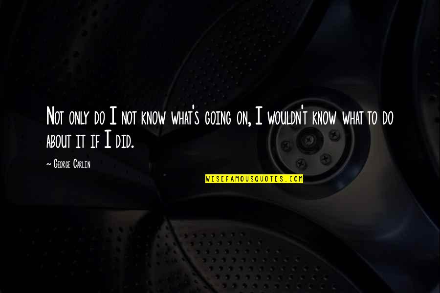 Erl King Carter Quotes By George Carlin: Not only do I not know what's going Erl King Carter Quotes By George Carlin: Not only do I not know what's going