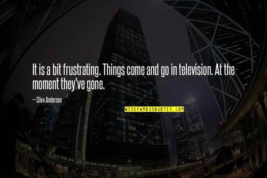 Erl King Quotes By Clive Anderson: It is a bit frustrating. Things come and Erl King Quotes By Clive Anderson: It is a bit frustrating. Things come and