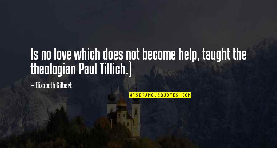 Erl King Quotes By Elizabeth Gilbert: Is no love which does not become help, Erl King Quotes By Elizabeth Gilbert: Is no love which does not become help,