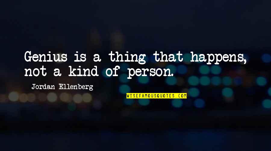 Erl King Quotes By Jordan Ellenberg: Genius is a thing that happens, not a Erl King Quotes By Jordan Ellenberg: Genius is a thing that happens, not a