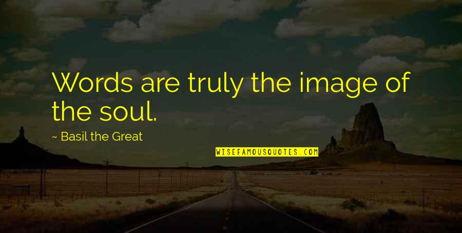 Erlacher Quotes By Basil The Great: Words are truly the image of the soul.