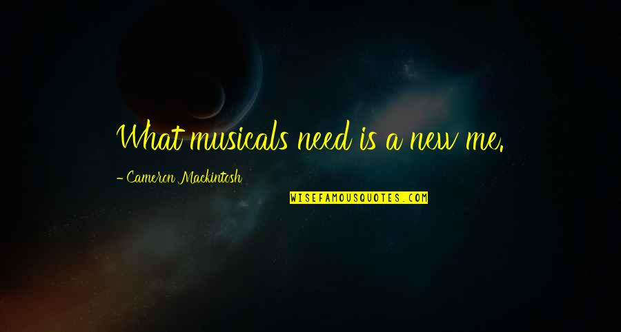 Erlacher Quotes By Cameron Mackintosh: What musicals need is a new me.