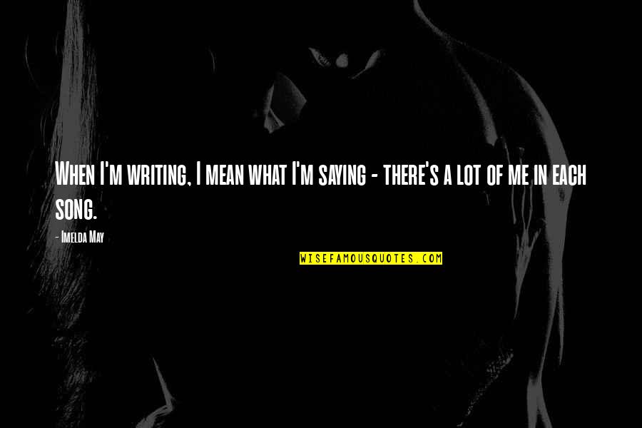 Erlachgasse Quotes By Imelda May: When I'm writing, I mean what I'm saying