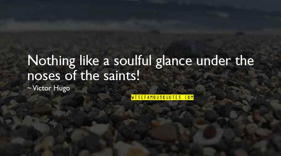 Erlachgasse Quotes By Victor Hugo: Nothing like a soulful glance under the noses