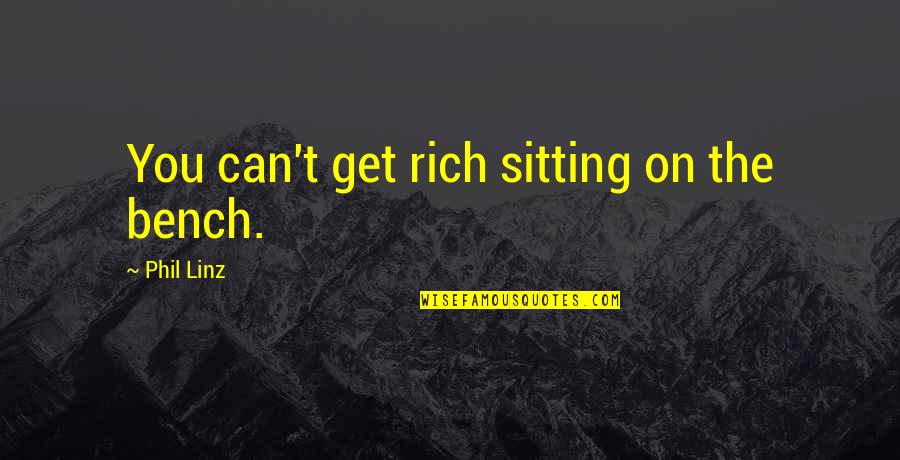 Erlandsson Hjort Quotes By Phil Linz: You can't get rich sitting on the bench. Erlandsson Hjort Quotes By Phil Linz: You can't get rich sitting on the bench.
