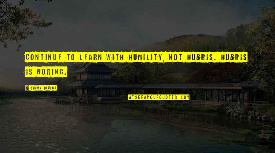 Erlang Escape Quotes By Jimmy Iovine: Continue to learn with humility, not hubris. Hubris