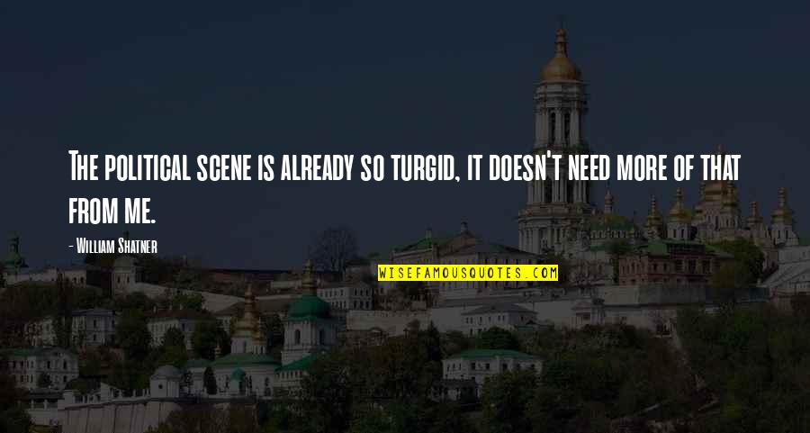 Erlauben Quotes By William Shatner: The political scene is already so turgid, it